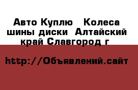 Авто Куплю - Колеса,шины,диски. Алтайский край,Славгород г.